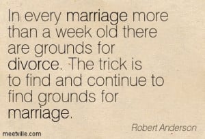 In every marriage more than a week old, there are grounds for divorce.