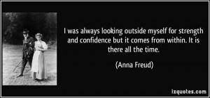 ... but it comes from within. It is there all the time. - Anna Freud