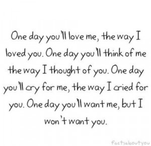 one day you ll love me the way i loved you one day you ll think of me ...
