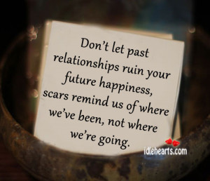 Don’t Let Past Relationships Ruin You Future Happiness…