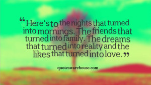nights that turned into mornings. The friends that turned into family ...