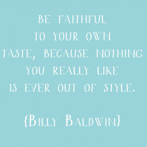 ... Quotes, Stay True, Fashion Quotes, Notable Quotable, Billy Baldwin