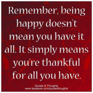 Being happy is being thankful for all you have...