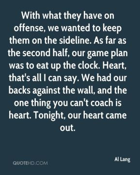 ... against the wall, and the one thing you can't coach is heart. Tonight