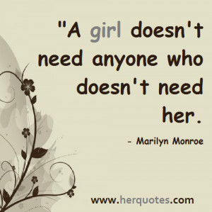... doesn’t need anyone who doesn’t need her.” – Marilyn Monroe