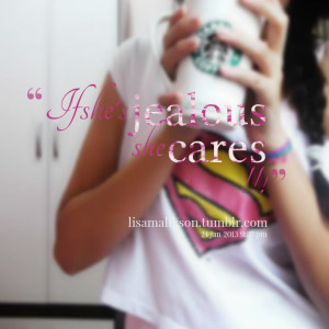 Quotes Picture: if she's jealous she cares !!!