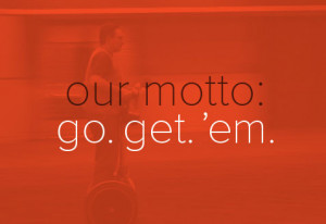 our motto: go. get. ‘em.