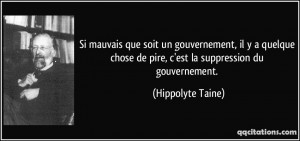 ... chose de pire, c'est la suppression du gouvernement. - Hippolyte Taine
