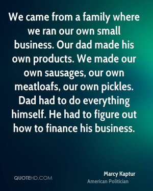 We came from a family where we ran our own small business. Our dad ...