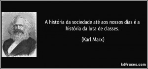 ... até aos nossos dias é a história da luta de classes. (Karl Marx