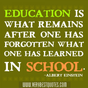 ... one has forgotten what one has learned in school. ~Albert Einstein
