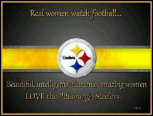 ... , intelligent, hilarious, amazing women LOVE the Pittsburgh Steelers