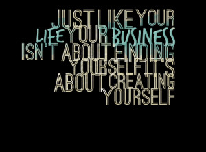 Quotes Picture: just like your life your business isn't about finding ...