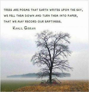 Trees are poems the earth writes upon the sky, We fell them down and ...