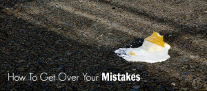 How To Get Over Your Mistakes