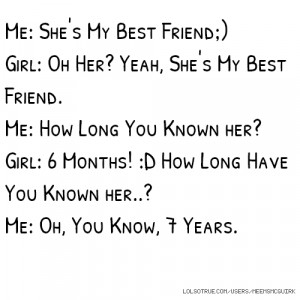 Me: She's My Best Friend;) Girl: Oh Her? Yeah, She's My Best Friend ...