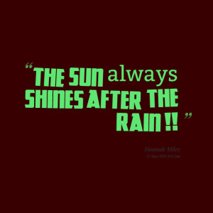 Quotes Picture: the sun always shines after the rain !!