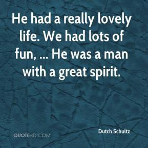dutch schultz quote he had a really lovely life we had lots of fun he