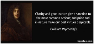 ... pride and ill-nature make our best virtues despicable. - William