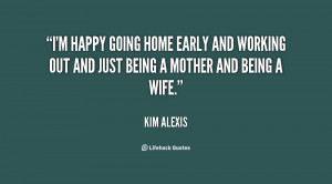 ... early and working out and just being a mother and being a wife