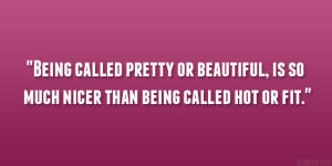Being called pretty or beautiful, is so much nicer than being called ...