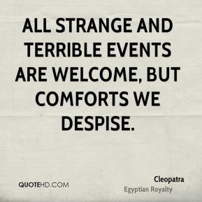 Cleopatra - All strange and terrible events are welcome, but comforts ...
