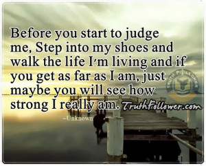 No one has the right to judge you, because no one really knows what ...