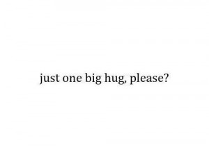 hug #big hug #need you #need love #love #love quotes #quotes