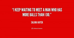 quote-Salma-Hayek-i-keep-waiting-to-meet-a-man-218223.png