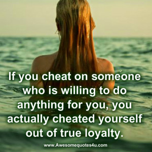 If you cheat on someone who is willing to do anything for you, you ...