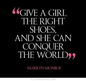 ... girl the right shoes and she can conquer the world Picture Quote #1