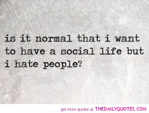 is-it-normal-want-social-life-hate-people-quotes-sayings-pictures.jpg