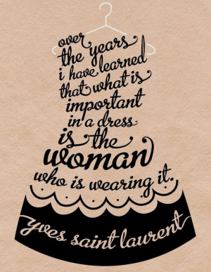 Over the years I have learned that what is important in a dress is the ...