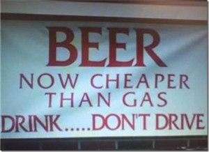 Beer is now cheaper than gas so now Drink……Don’t Drive Cheers !!