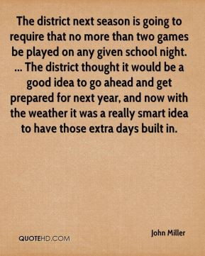 John Miller - The district next season is going to require that no ...