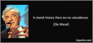 In Jewish history there are no coincidences. - Elie Wiesel