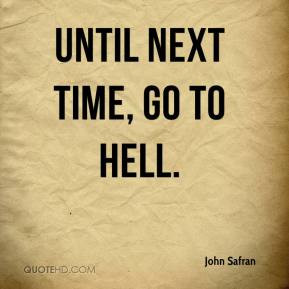 Go To Hell Quotes Until next time, go to hell.