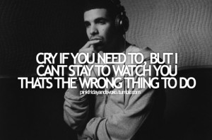 Cry if you need to, but I can’t stay to watch you that’s the wrong ...