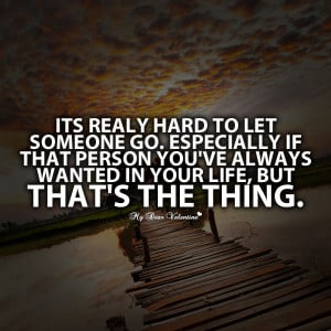 Letting Go Quotes - Its really hard to let someone go