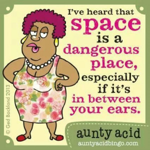 Aunty acid space is dangerous