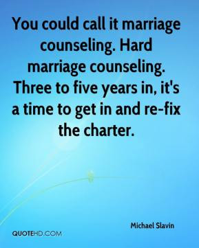 You could call it marriage counseling. Hard marriage counseling. Three ...