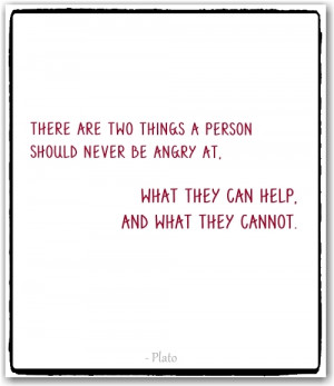 Two things a person should never be angry at