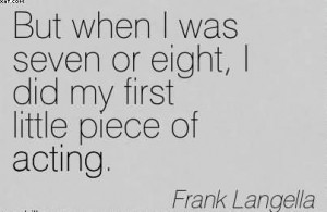 ... Or Eight, I Did My First Little Piece Of Acting. - Frank Langella