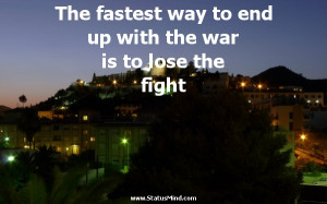 The fastest way to end up with the war is to lose the fight ...