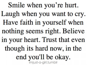 Smile when you're hurt. Laugh when you want to cry. Have faith in ...