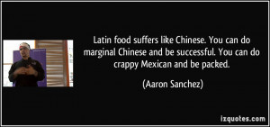 ... successful. You can do crappy Mexican and be packed. - Aaron Sanchez