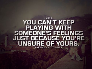 Don't ever play with people's feelings.