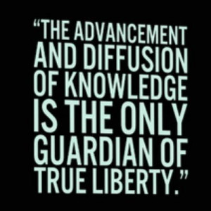 The advancement and diffusion of knowledge is the only guardian of ...