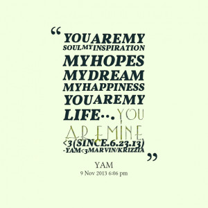 Quotes Picture: you are my soul my inspiration my hopes my dream my ...