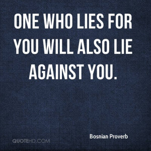 One who lies for you will also lie against you.